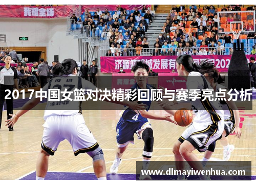 2017中国女篮对决精彩回顾与赛季亮点分析