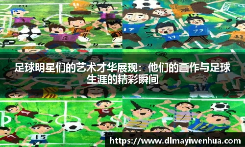 足球明星们的艺术才华展现：他们的画作与足球生涯的精彩瞬间